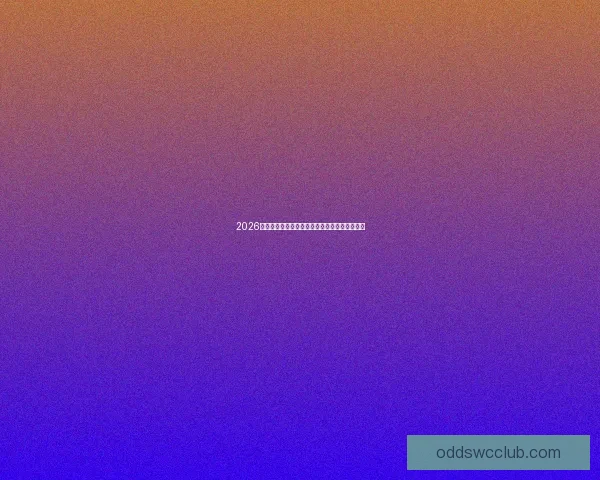 2026世界杯最佳阵容揭晓全球足球巨星再度绽放辉煌